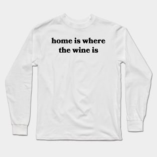 Home is Where the Wine Is Long Sleeve T-Shirt